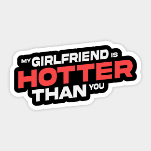 My girlfriend is hotter than you Sticker